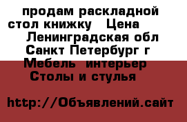 продам раскладной стол-книжку › Цена ­ 1 000 - Ленинградская обл., Санкт-Петербург г. Мебель, интерьер » Столы и стулья   